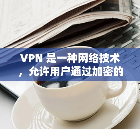 VPN 是一种网络技术,允许用户通过加密的通道访问远程服务器,以匿名化或保护其网络连接。使用 VPN 可以让你访问通常被限制或阻止的国外网站,绕过地理限制或网络过滤 VPN 是一种网络技术,允许用户通过加密的通道访问远程服务器,以匿名化或保护其网络连接。使用 VPN 可以让你访问通常被限制或阻止的国外网站,绕过地理限制或网络过滤