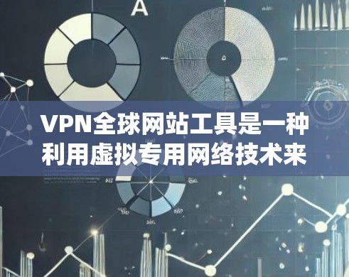 VPN全球网站工具是一种利用虚拟专用网络技术来绕过地理限制或访问被屏蔽内容的服务。以下是对这种工具的详细分析 VPN全球网站工具是一种利用虚拟专用网络技术来绕过地理限制或访问被屏蔽内容的服务。以下是对这种工具的详细分析