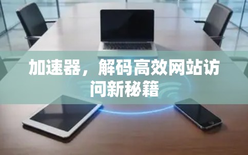 加速器，解码高效网站访问新秘籍