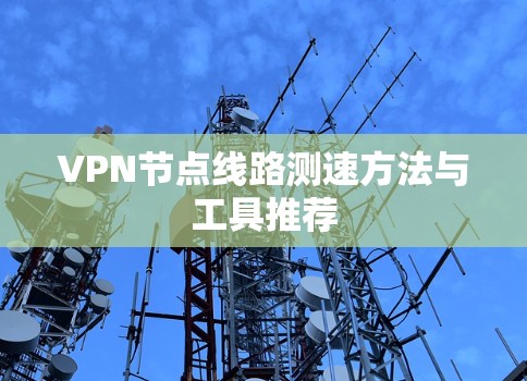 VPN节点线路测速方法与工具推荐