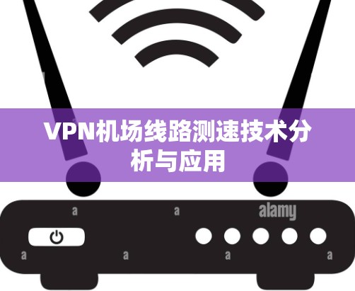 VPN机场线路测速技术分析与应用