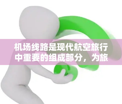 机场线路是现代航空旅行中重要的组成部分，为旅客提供便捷、高效的互联网服务。以下是对机场线路及其更新的详细分析