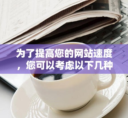 为了提高您的网站速度,您可以考虑以下几种免费的加速器工具,每个都有其独特的优势和适用场景 为了提高您的网站速度,您可以考虑以下几种免费的加速器工具,每个都有其独特的优势和适用场景