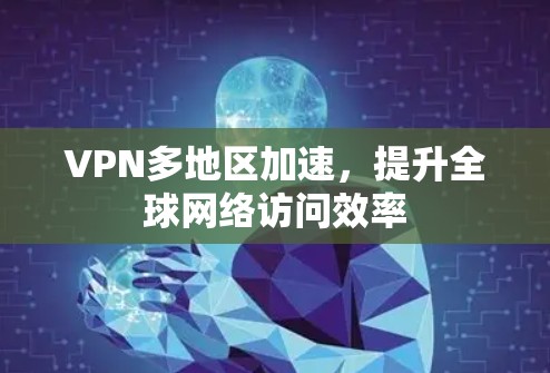 VPN多地区加速,提升全球网络访问效率 VPN多地区加速,提升全球网络访问效率