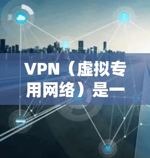 VPN（虚拟专用网络）是一种网络技术，允许用户通过互联网建立一个安全的、专用的通道，访问公司或个人网络。这使得用户能够远程访问系统，提供了多种好处，包括数据安全、隐私保护和网络访问的灵活性