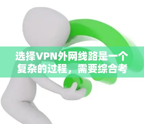 选择VPN外网线路是一个复杂的过程,需要综合考虑多个因素以确保安全性、稳定性和成本效益。以下是对选择VPN外网线路的关键因素和建议的总结 选择VPN外网线路是一个复杂的过程,需要综合考虑多个因素以确保安全性、稳定性和成本效益。以下是对选择VPN外网线路的关键因素和建议的总结