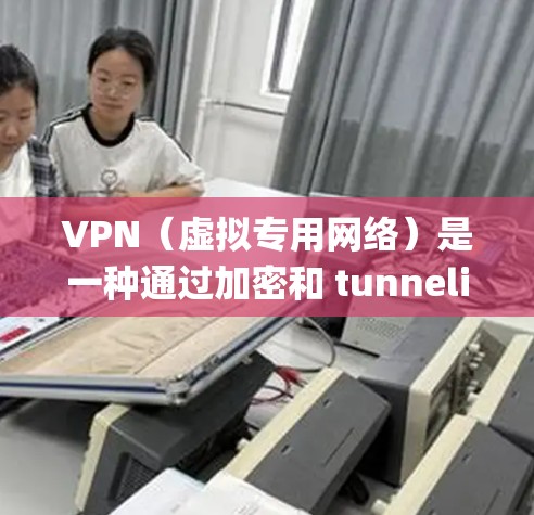 VPN(虚拟专用网络)是一种通过加密和 tunneling 技术实现的网络连接方式,用于保护隐私、绕过网络限制或安全连接。以下是对VPN的详细分析和建议 VPN(虚拟专用网络)是一种通过加密和 tunneling 技术实现的网络连接方式,用于保护隐私、绕过网络限制或安全连接。以下是对VPN的详细分析和建议