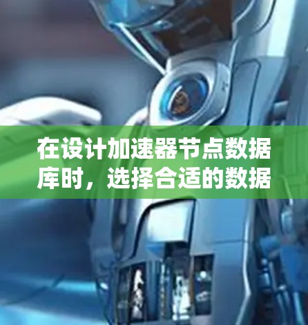在设计加速器节点数据库时，选择合适的数据库系统和数据模型至关重要。以下是详细的步骤和建议