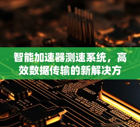 智能加速器测速系统，高效数据传输的新解决方案