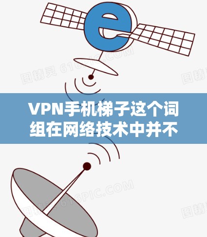 VPN手机梯子这个词组在网络技术中并不常见,可能是用户对某些技术术语的误解或表述不清。如果你是想了解如何在手机上使用VPN,或者在手机上设置某种梯子结构来实现网络功能,以下是一些相关的解释和建议 VPN手机梯子这个词组在网络技术中并不常见,可能是用户对某些技术术语的误解或表述不清。如果你是想了解如何在手机上使用VPN,或者在手机上设置某种梯子结构来实现网络功能,以下是一些相关的解释和建议