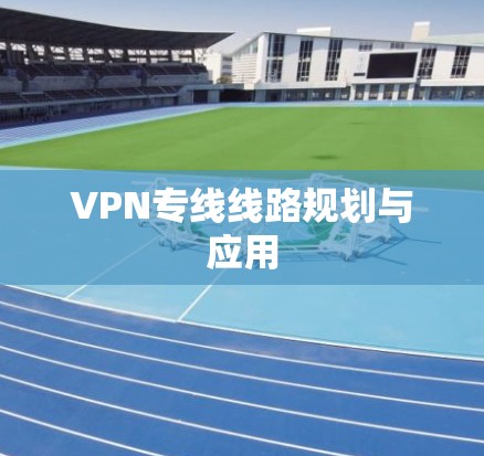 VPN专线线路规划与应用