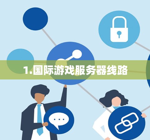 1.国际游戏服务器线路 1.国际游戏服务器线路