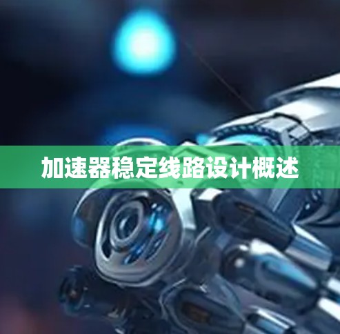 加速器稳定线路设计概述