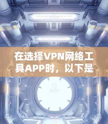 在选择VPN网络工具APP时,以下是根据您的需求整理的推荐列表,每个应用都简要说明其特点和适合的使用场景 在选择VPN网络工具APP时,以下是根据您的需求整理的推荐列表,每个应用都简要说明其特点和适合的使用场景