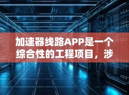 加速器线路APP是一个综合性的工程项目，涉及电子电路设计、磁场分析、粒子动力学以及软件开发和实验验证。以下是对该项目的详细分析和总结