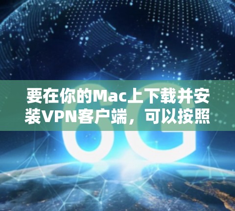 要在你的Mac上下载并安装VPN客户端，可以按照以下步骤操作