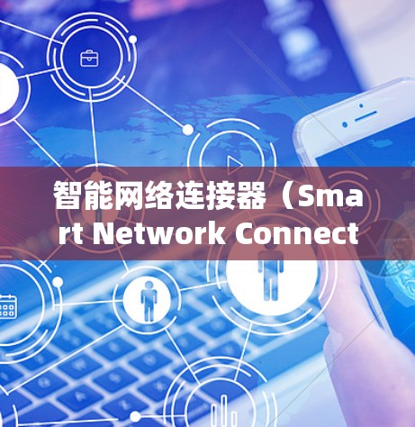 智能网络连接器(Smart Network Connector,SNC)是一种用于优化VPN连接的高级工具,旨在提供智能化的网络管理和安全功能。以下是对智能网络连接器的详细分析和总结 智能网络连接器(Smart Network Connector,SNC)是一种用于优化VPN连接的高级工具,旨在提供智能化的网络管理和安全功能。以下是对智能网络连接器的详细分析和总结