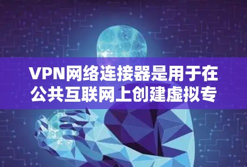 VPN网络连接器是用于在公共互联网上创建虚拟专用网络(VPN)的设备,其主要目的是为用户提供安全的网络连接途径。以下是对VPN网络连接器的详细解析 VPN网络连接器是用于在公共互联网上创建虚拟专用网络(VPN)的设备,其主要目的是为用户提供安全的网络连接途径。以下是对VPN网络连接器的详细解析