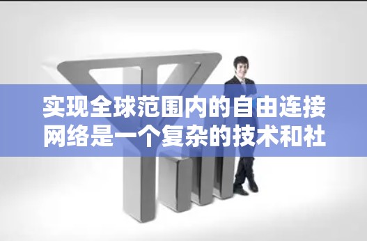 实现全球范围内的自由连接网络是一个复杂的技术和社会挑战，涉及多个层面的考量，包括技术可行性、法律合规性、伦理道德以及实际应用等。以下是一些可能的方向和方法来探索和实现这一目标