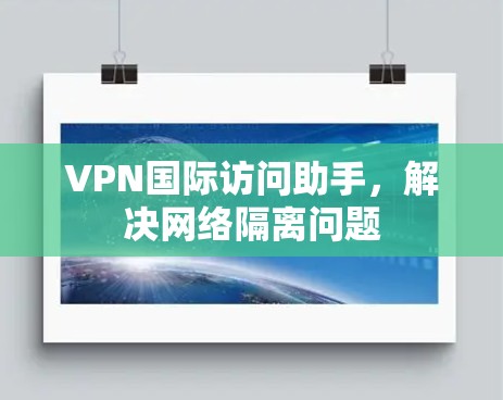 VPN国际访问助手，解决网络隔离问题
