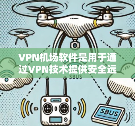 VPN机场软件是用于通过VPN技术提供安全远程访问服务的解决方案,常见于企业内部员工远程办公或为外部客户提供安全访问入口。以下是对VPN机场软件的详细分析 VPN机场软件是用于通过VPN技术提供安全远程访问服务的解决方案,常见于企业内部员工远程办公或为外部客户提供安全访问入口。以下是对VPN机场软件的详细分析