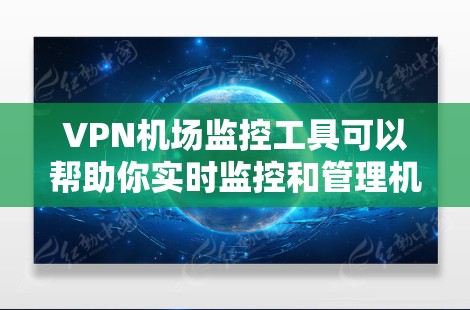 VPN机场监控工具可以帮助你实时监控和管理机场内的网络设备、VPN服务器和网络性能,确保网络运行的稳定性和安全性。以下是一些常用的VPN机场监控工具和解决方案 VPN机场监控工具可以帮助你实时监控和管理机场内的网络设备、VPN服务器和网络性能,确保网络运行的稳定性和安全性。以下是一些常用的VPN机场监控工具和解决方案