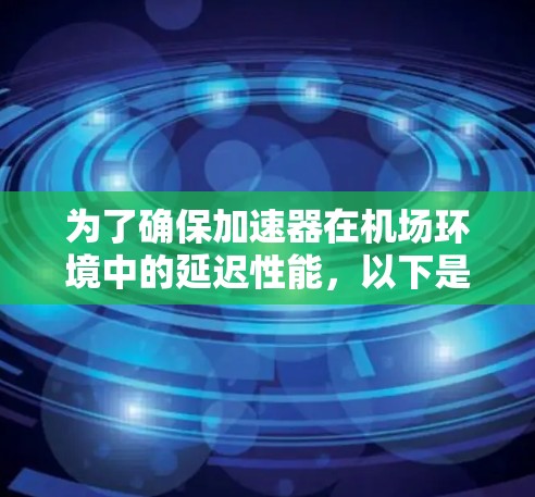 为了确保加速器在机场环境中的延迟性能，以下是详细的测试策略和步骤