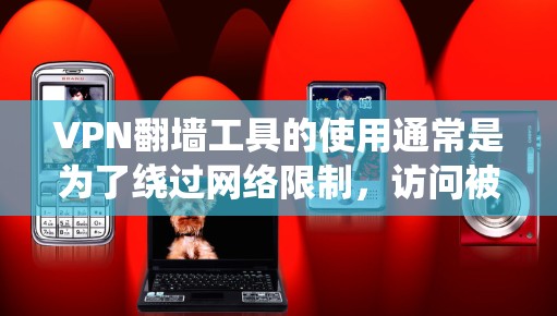 VPN翻墙工具的使用通常是为了绕过网络限制，访问被屏蔽或限制的网站、服务或内容。以下是一些关于如何使用VPN翻墙工具的基本步骤和注意事项