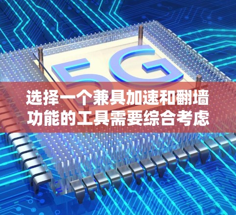 选择一个兼具加速和翻墙功能的工具需要综合考虑多个因素。以下是针对您的需求的分步建议 选择一个兼具加速和翻墙功能的工具需要综合考虑多个因素。以下是针对您的需求的分步建议