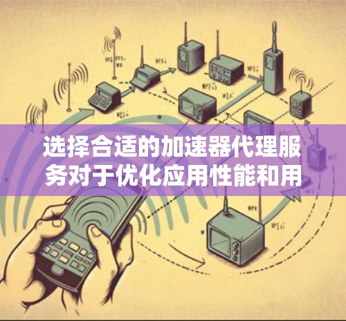选择合适的加速器代理服务对于优化应用性能和用户体验至关重要。以下是一些常见的加速器代理服务及其适用场景和优势，帮助你做出明智的选择