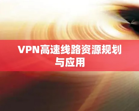 VPN高速线路资源规划与应用 VPN高速线路资源规划与应用