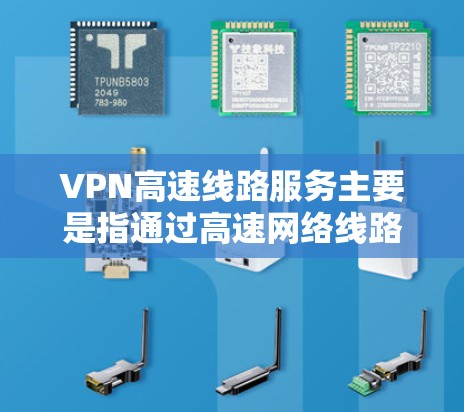 VPN高速线路服务主要是指通过高速网络线路提供的虚拟专用网络服务,旨在为用户提供高效、安全的网络连接。以下是关于VPN高速线路服务的一些关键点和常见问题 VPN高速线路服务主要是指通过高速网络线路提供的虚拟专用网络服务,旨在为用户提供高效、安全的网络连接。以下是关于VPN高速线路服务的一些关键点和常见问题