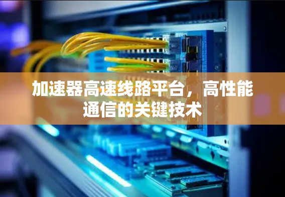 加速器高速线路平台，高性能通信的关键技术