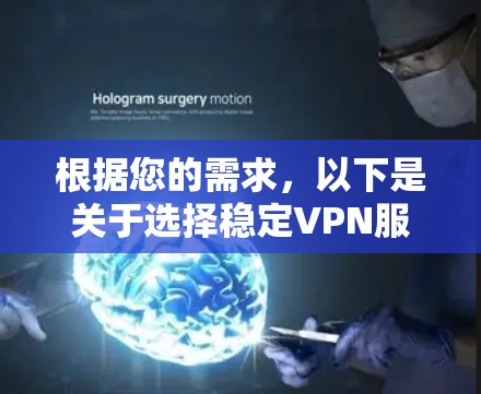 根据您的需求,以下是关于选择稳定VPN服务的建议 根据您的需求,以下是关于选择稳定VPN服务的建议