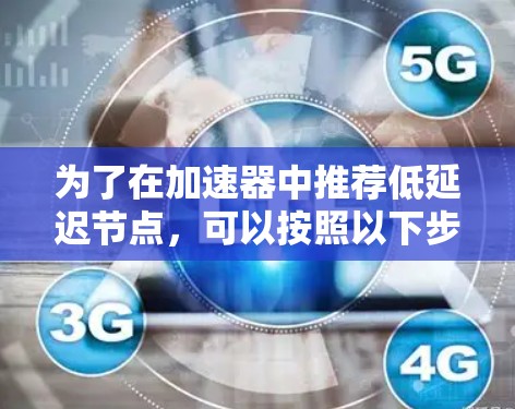 为了在加速器中推荐低延迟节点，可以按照以下步骤实施