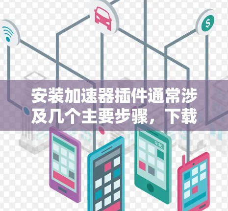 安装加速器插件通常涉及几个主要步骤,下载插件、安装插件、配置插件设置、测试插件功能,并在必要时解决常见问题。以下是详细的步骤指南 安装加速器插件通常涉及几个主要步骤,下载插件、安装插件、配置插件设置、测试插件功能,并在必要时解决常见问题。以下是详细的步骤指南