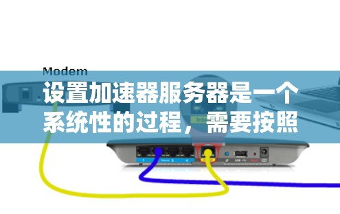设置加速器服务器是一个系统性的过程，需要按照以下步骤逐步完成