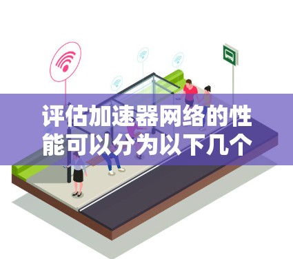 评估加速器网络的性能可以分为以下几个步骤，每个步骤都需要仔细考虑和测试，以确保全面且准确的评估结果。以下是详细的步骤说明