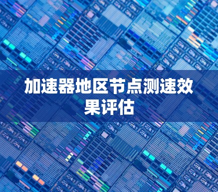 加速器地区节点测速效果评估