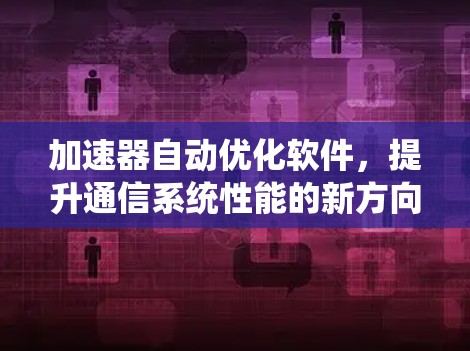 加速器自动优化软件，提升通信系统性能的新方向