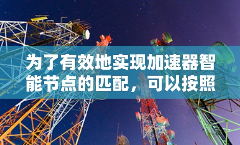 为了有效地实现加速器智能节点的匹配，可以按照以下步骤进行设计和实现