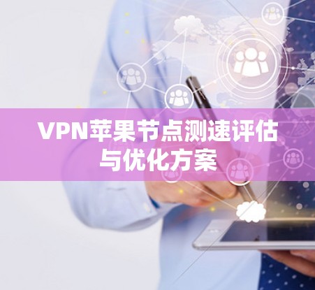 VPN苹果节点测速评估与优化方案