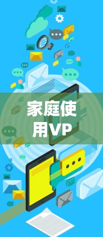 家庭使用VPN可以带来多重好处,帮助家长保护孩子的隐私,限制不适宜的内容访问,并确保网络安全。以下是一些适合家庭使用的VPN工具推荐 家庭使用VPN可以带来多重好处,帮助家长保护孩子的隐私,限制不适宜的内容访问,并确保网络安全。以下是一些适合家庭使用的VPN工具推荐