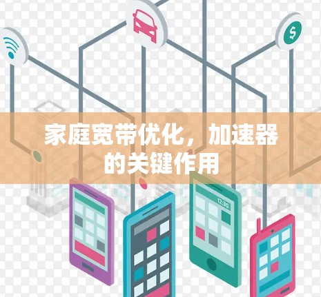 家庭宽带优化,加速器的关键作用 家庭宽带优化,加速器的关键作用