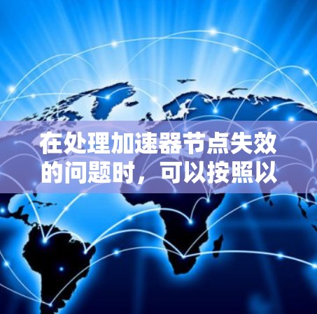 在处理加速器节点失效的问题时,可以按照以下步骤进行修复 在处理加速器节点失效的问题时,可以按照以下步骤进行修复