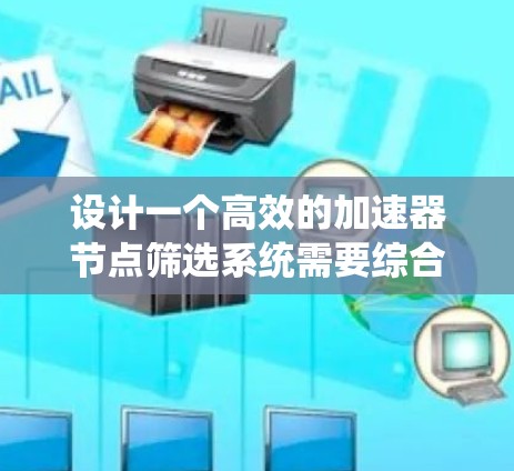 设计一个高效的加速器节点筛选系统需要综合考虑性能、可用性、灵活性和用户体验。以下是一个逐步的设计方案 设计一个高效的加速器节点筛选系统需要综合考虑性能、可用性、灵活性和用户体验。以下是一个逐步的设计方案