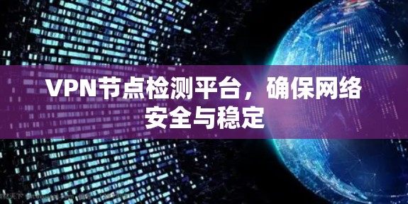 VPN节点检测平台，确保网络安全与稳定