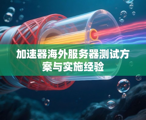 加速器海外服务器测试方案与实施经验