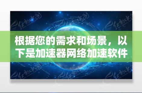 根据您的需求和场景,以下是加速器网络加速软件的推荐排名,帮助您做出明智的选择 根据您的需求和场景,以下是加速器网络加速软件的推荐排名,帮助您做出明智的选择