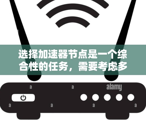 选择加速器节点是一个综合性的任务,需要考虑多个因素来确保数据传输的效率和可靠性。以下是分步骤的解决方案 选择加速器节点是一个综合性的任务,需要考虑多个因素来确保数据传输的效率和可靠性。以下是分步骤的解决方案